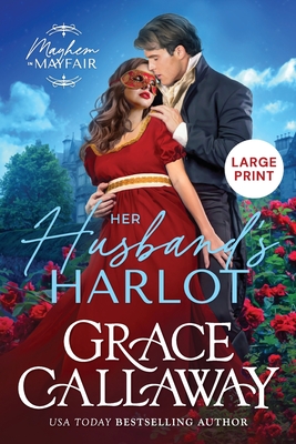 Her Husband's Harlot (Large Print): A Steamy Marriage of Convenience Regency Romance - Grace Callaway