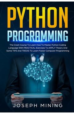 Coperta cărții 'Python Programming: The Crash Course To Learn How To Master Python Coding Language To Apply Theory And Some TIPS And'
