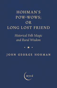 Coperta cărții 'Hohman's Pow-Wows; Or Long Lost Friend: Historical Folk Magic and Rural Wisdom - John George Hohman'