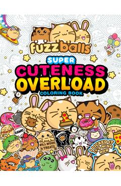 Coperta cărții 'Fuzzballs Super Cuteness Overload Coloring Book: Join the Fuzzballs' Adventures with Silly Scenes, Fun Comics, and Cozy'