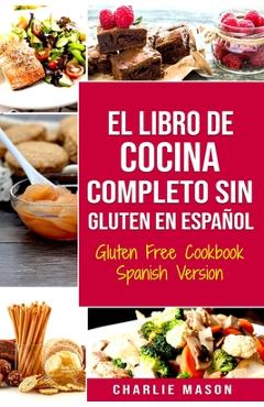 Coperta cărții 'El Libro De Cocina Completo Sin Gluten En Español/ Gluten Free Cookbook Spanish Version - Charlie Mason'