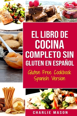 El Libro De Cocina Completo Sin Gluten En Español/ Gluten Free Cookbook Spanish Version - Charlie Mason