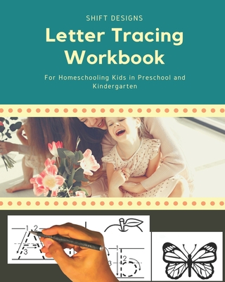 Letter Tracing Workbook: For Homeschooling Kids in Preschool and Kindergarten - Shift Designs