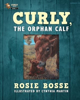Curly, the Orphan Calf: (Book #1, Second Edition) - Rosie Bosse