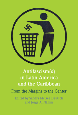 Antifascism(s) in Latin America and the Caribbean - Sandra Mcgee Deutsch