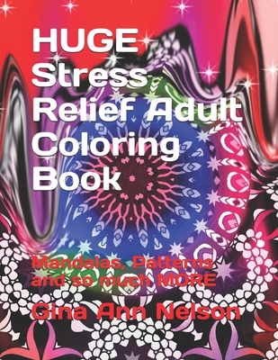 HUGE Stress Relief Adult Coloring Book: Mandalas, Patterns and so much MORE - Gina Ann Nelson
