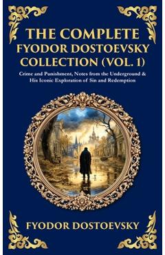 Poza produsului The Complete Fyodor Dostoevsky Collection (Vol. 1): Crime and Punishment, Notes from the Underground & His Iconic Exploration of Sin and Redemption (D - Fyodor Dostoevsky