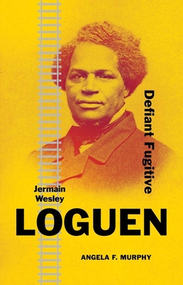 Jermain Wesley Loguen: Defiant Fugitive - Angela F. Murphy