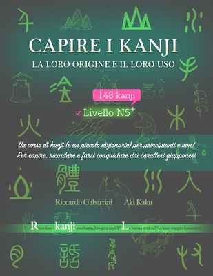 Capire i kanji, la loro origine e il loro uso: Un corso di kanji (e un piccolo dizionario) per principianti e non! Per capire, ricordare e farsi conqu - Aki Kaku