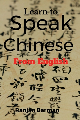 Learn to Speak Chinese from English: The art of speaking Chinese from English - Ranjan Barman