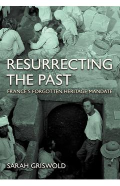 Coperta cărții 'Resurrecting the Past: France's Forgotten Heritage Mandate - Sarah Griswold'