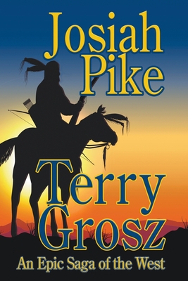 Josiah Pike: An Epic Saga of the West - Terry Grosz
