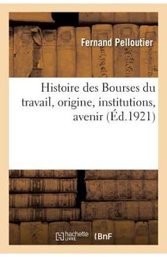Poza produsului Histoire Des Bourses Du Travail, Origine, Institutions, Avenir - Fernand Pelloutier