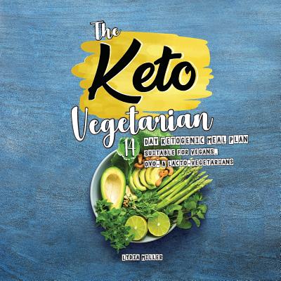 The Keto Vegetarian: 14-Day Ketogenic Meal Plan Suitable for Vegans, Ovo- & Lacto-Vegetarians - Lydia Miller