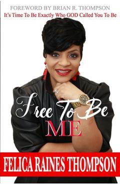 Coperta cărții 'Free To Be Me - Felica Raines Thompson'