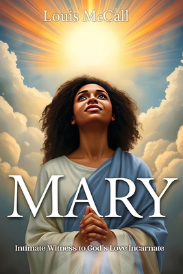 Mary: Intimate Witness to God's Love Incarnate - Louis Mccall