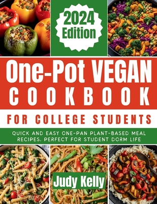 One-Pot Vegan Cookbook for College Students: Quick and Easy One-Pan Plant-Based Meal Recipes, Perfect for Student Dorm Life - Judy Kelly