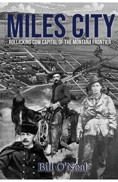Poza produsului Miles City: Rollicking Cow Capital of the Montana Frontier - Bill O'neal