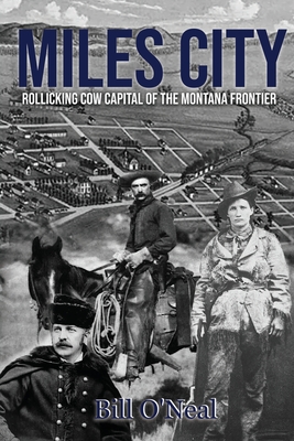 Miles City: Rollicking Cow Capital of the Montana Frontier - Bill O'neal