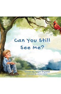 Coperta cărții 'Can You Still See Me?: A Story of Grief and Hope Through the Eyes of a Child - Megan Bryzelak'