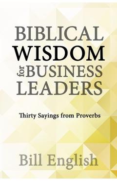 Coperta cărții 'Biblical Wisdom for Business Leaders: Thirty Sayings from Proverbs - Bill English'