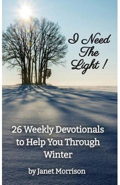 Poza produsului I Need The Light! 26 Weekly Devotionals to Help You Through Winter - Janet Morrison
