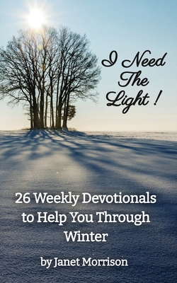 I Need The Light! 26 Weekly Devotionals to Help You Through Winter - Janet Morrison