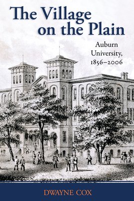 The Village on the Plain: Auburn University, 1856-2006 - Dwayne Cox
