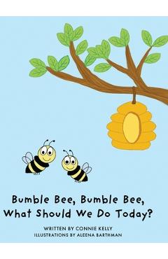 Coperta cărții 'Bumble Bee, Bumble Bee, What Should We Do Today? - Connie Kelly'