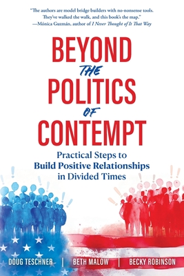 Beyond the Politics of Contempt: Practical Steps to Build Positive Relationships in Divided Times - Doug Teschner