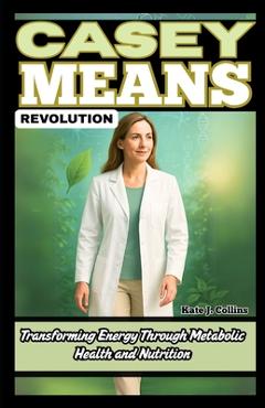 Poza produsului Casey Means Revolution: Transforming Energy Through Metabolic Health and Nutrition - Kate J. Collins