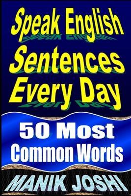 Speak English Sentences Every Day: 50 Most Common Words - Manik Joshi
