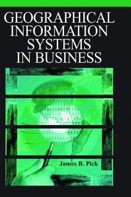 Geographic Information Systems in Business - James Pick
