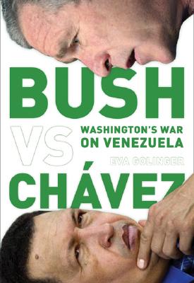 Bush Versus Chávez: Washington's War on Venezuela - Eva Golinger