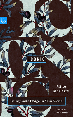 Iconic: Being God's Image in Your World - Mike Mcgarry