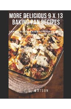 Poza produsului More Delicious 9 x 13 Baking Pan Recipes: Casseroles, Desserts, Breads, Main Dishes & More! - S. L. Watson