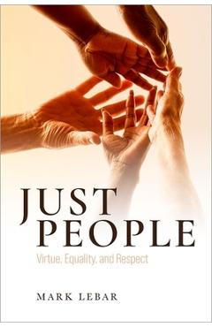 Poza produsului Just People: Virtue, Equality, and Respect - Mark Lebar