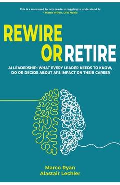 Coperta cărții 'Rewire or Retire: AI for Leaders: The Choice That Every Leader Must Make About AI Ethics, the Future of Work and Their'