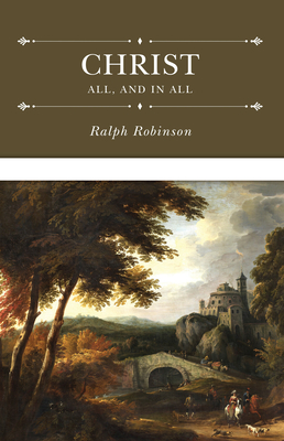 Coperta cărții 'Christ All, and in All: Several Significant Similitudes by Which the Lord Jesus Christ Is Described in the Holy'