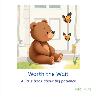 Worth the Wait: A little book about big patience - Deb Hunt