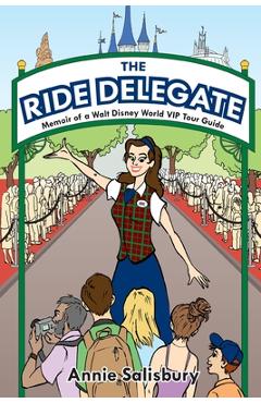 Coperta cărții 'The Ride Delegate: Memoir of a Walt Disney World VIP Tour Guide - Annie Salisbury'