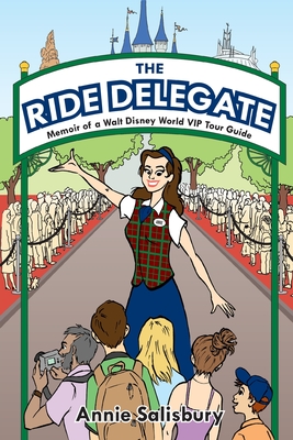 The Ride Delegate: Memoir of a Walt Disney World VIP Tour Guide - Annie Salisbury