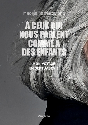 A ceux qui nous parlent comme à des enfants: Mon voyage en septuagénie - Madeleine Melquiond