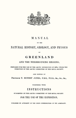 Manual of the Natural History, Geology, and Physics of Greenland 1875 Volume 1 - T. Rupert Jones