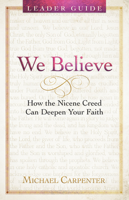 We Believe Leader Guide: How the Nicene Creed Can Deepen Your Faith -