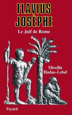 Flavius Josèphe: Le Juif de Rome - Mireille Hadas-lebel