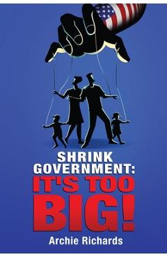 Coperta cărții 'Shrink Government: It's Too Big! - Archie Richards'