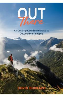 Poza produsului Out There: An Uncomplicated Field Guide to Outdoor Photography - Chris Burkard