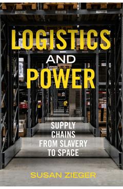 Poza produsului Logistics and Power: Supply Chains from Slavery to Space - Susan Zieger