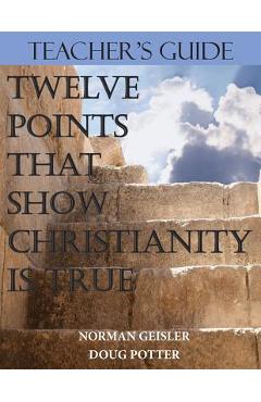 Coperta cărții 'Teacher's Guide: Twelve Points That Show Christianity Is True - Douglas E. Potter'